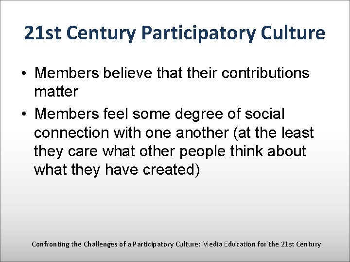 21 st Century Participatory Culture • Members believe that their contributions matter • Members