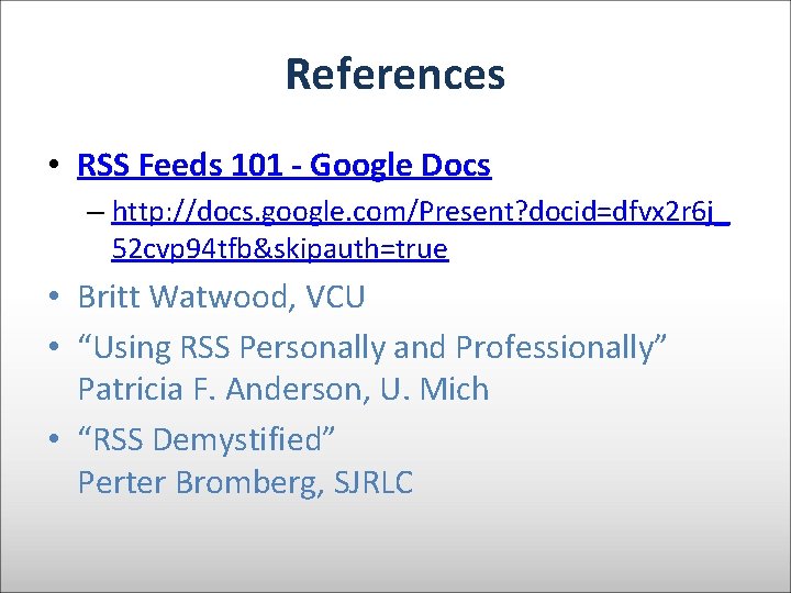 References • RSS Feeds 101 - Google Docs – http: //docs. google. com/Present? docid=dfvx