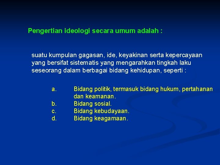 Pengertian ideologi secara umum adalah : suatu kumpulan gagasan, ide, keyakinan serta kepercayaan yang