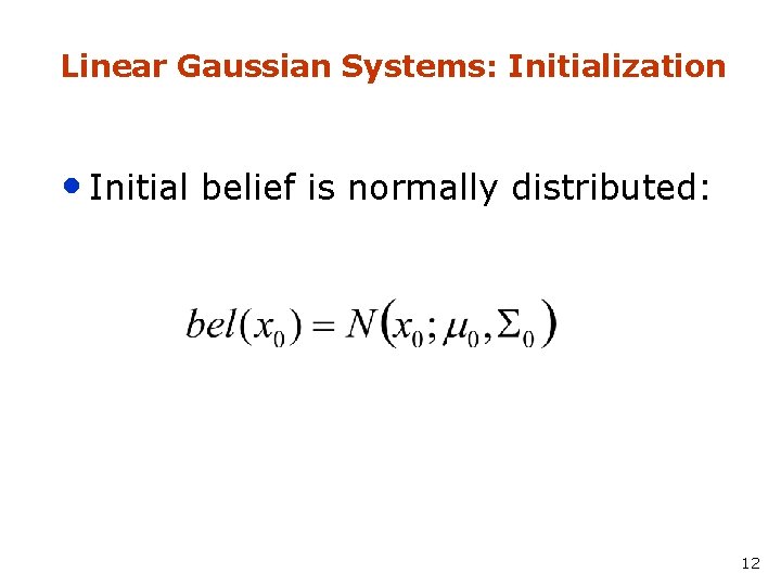 Linear Gaussian Systems: Initialization • Initial belief is normally distributed: 12 