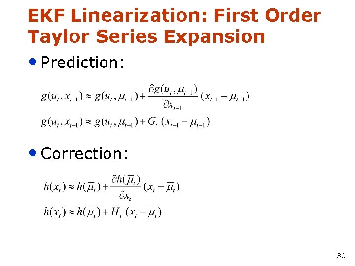 EKF Linearization: First Order Taylor Series Expansion • Prediction: • Correction: 30 