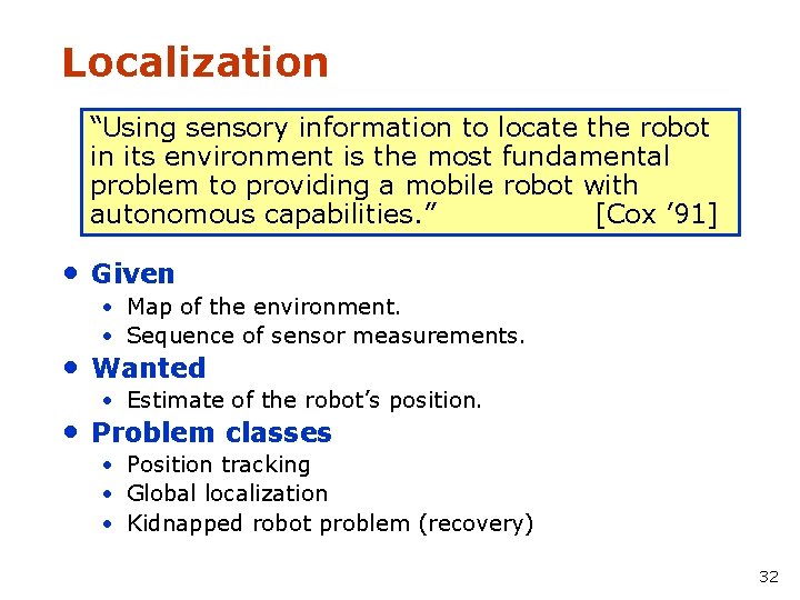 Localization “Using sensory information to locate the robot in its environment is the most