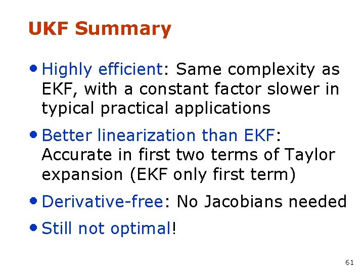 UKF Summary • Highly efficient: Same complexity as EKF, with a constant factor slower