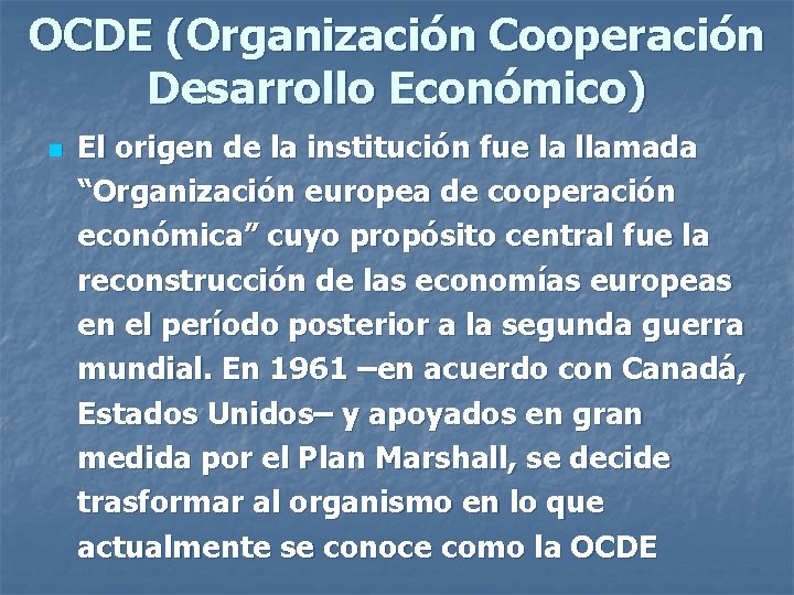 OCDE (Organización Cooperación Desarrollo Económico) n El origen de la institución fue la llamada