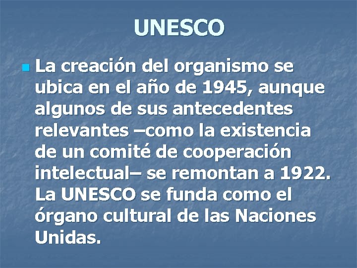 UNESCO n La creación del organismo se ubica en el año de 1945, aunque