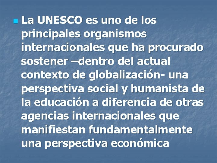 n La UNESCO es uno de los principales organismos internacionales que ha procurado sostener