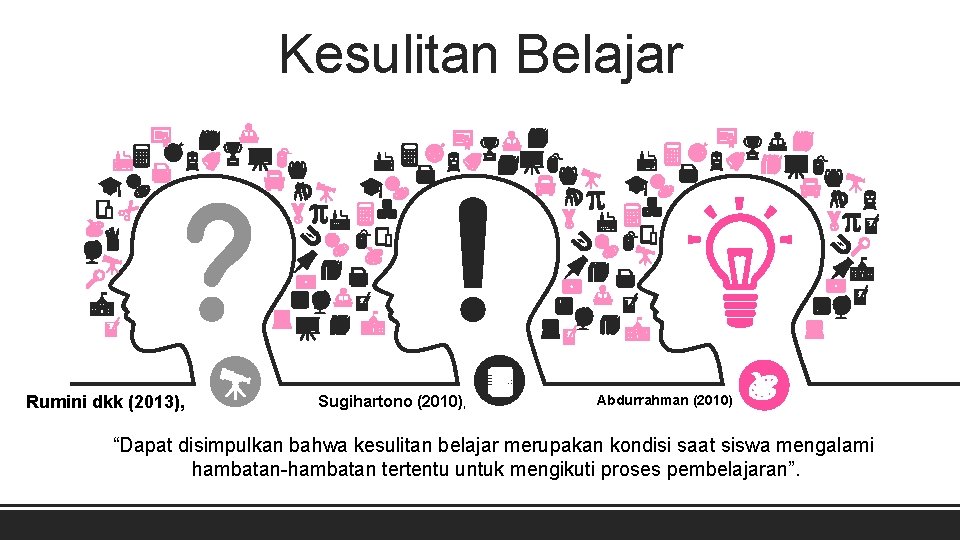 Kesulitan Belajar Rumini dkk (2013), Sugihartono (2010), Abdurrahman (2010) “Dapat disimpulkan bahwa kesulitan belajar