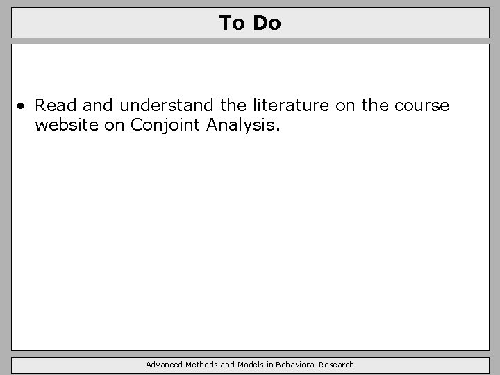 To Do • Read and understand the literature on the course website on Conjoint