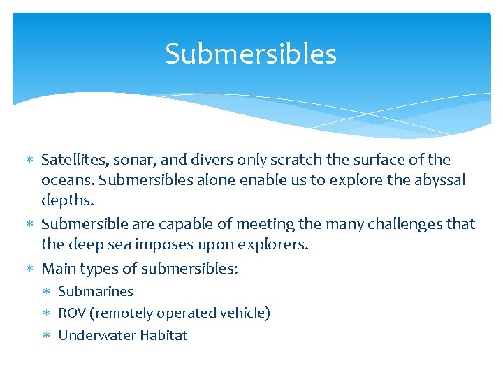 Submersibles Satellites, sonar, and divers only scratch the surface of the oceans. Submersibles alone