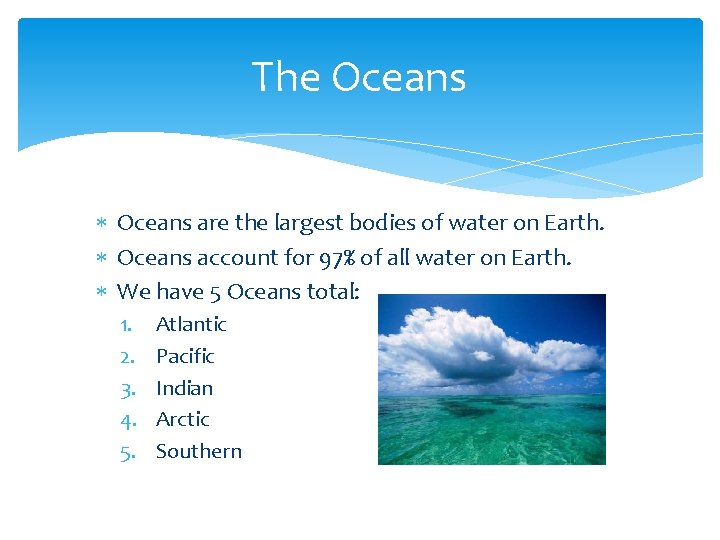 The Oceans are the largest bodies of water on Earth. Oceans account for 97%