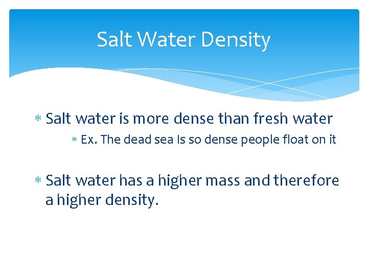 Salt Water Density Salt water is more dense than fresh water Ex. The dead