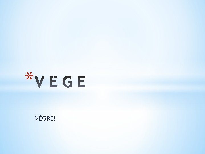 * VÉGRE! 