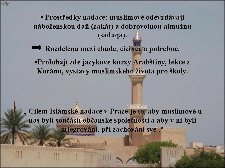  • Prostředky nadace: muslimové odevzdávají náboženskou daň (zakát) a dobrovolnou almužnu (sadaqa). Rozdělena