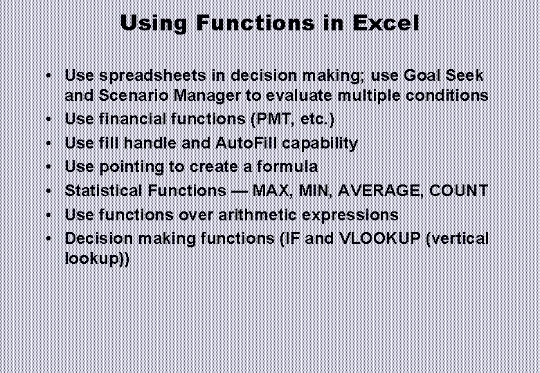 Using Functions in Excel • Use spreadsheets in decision making; use Goal Seek and