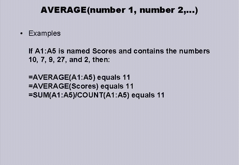 AVERAGE(number 1, number 2, …) • Examples If A 1: A 5 is named