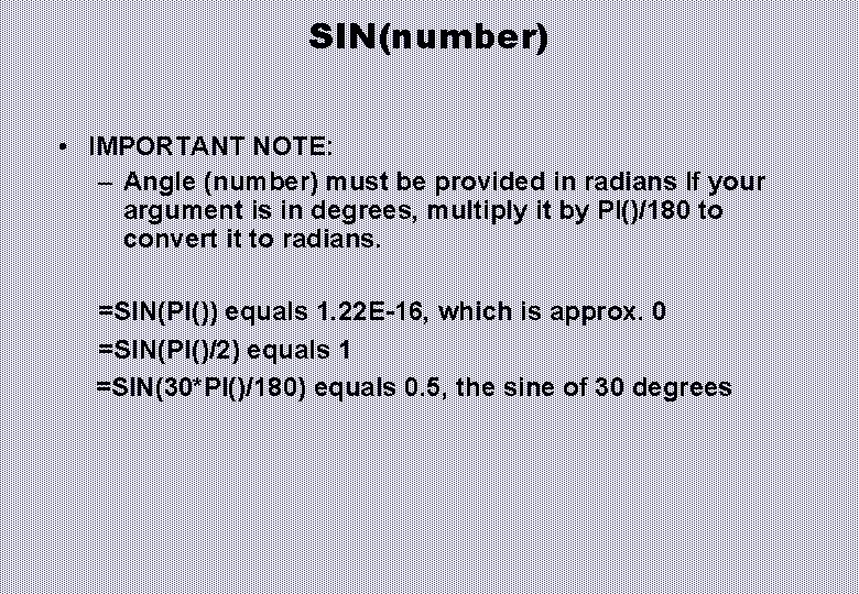 SIN(number) • IMPORTANT NOTE: – Angle (number) must be provided in radians If your