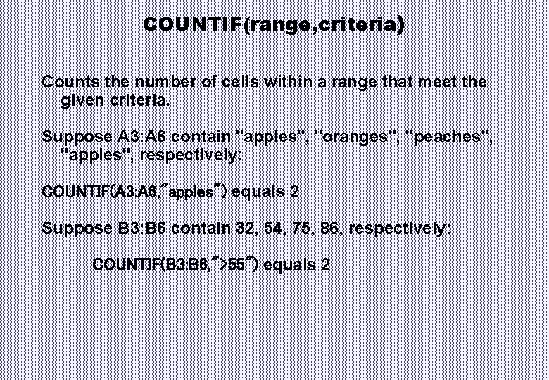 COUNTIF(range, criteria) Counts the number of cells within a range that meet the given