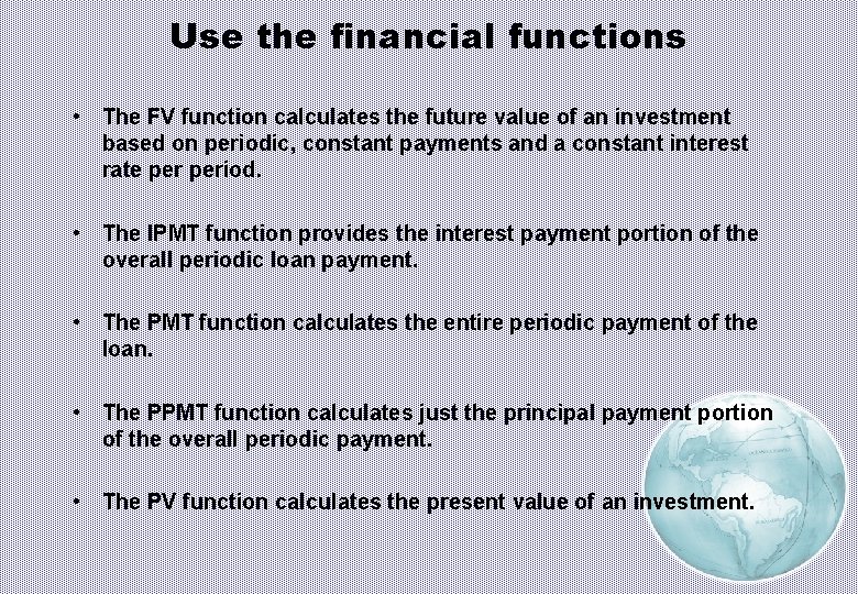Use the financial functions • The FV function calculates the future value of an