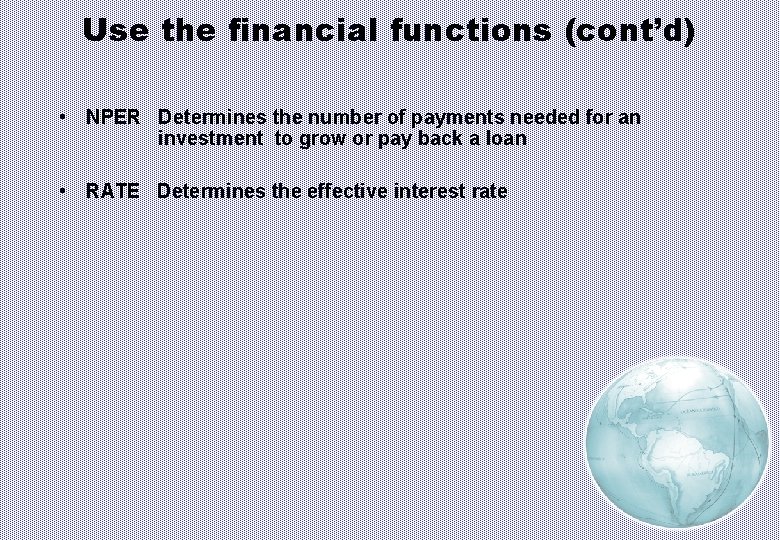 Use the financial functions (cont’d) • NPER Determines the number of payments needed for