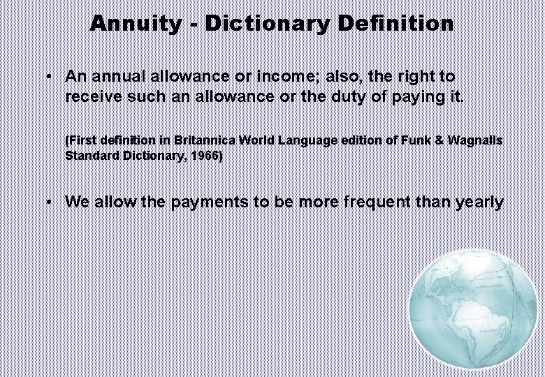 Annuity - Dictionary Definition • An annual allowance or income; also, the right to