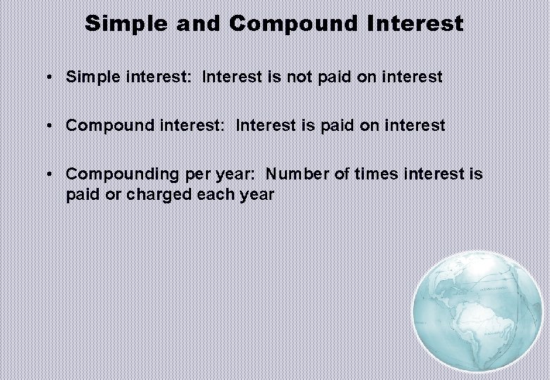 Simple and Compound Interest • Simple interest: Interest is not paid on interest •