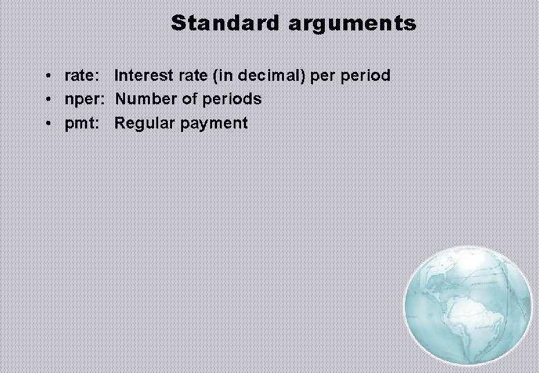 Standard arguments • rate: Interest rate (in decimal) period • nper: Number of periods