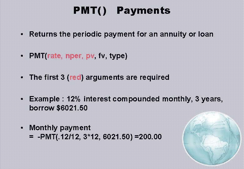 PMT( ) Payments • Returns the periodic payment for an annuity or loan •