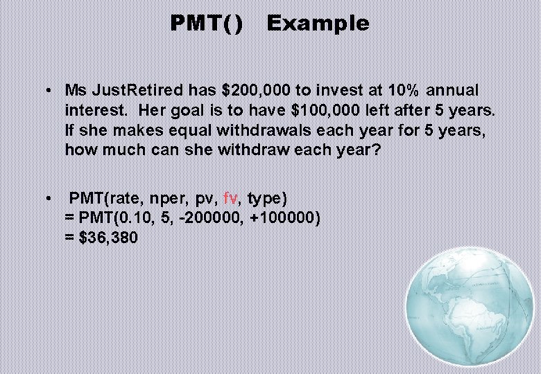PMT( ) Example • Ms Just. Retired has $200, 000 to invest at 10%