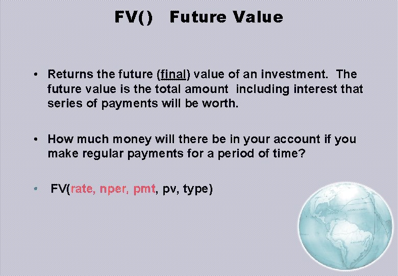 FV( ) Future Value • Returns the future (final) value of an investment. The