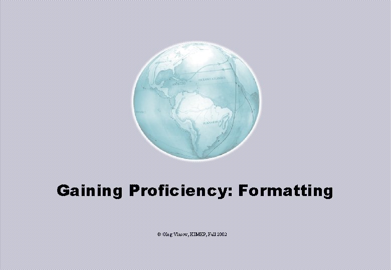 Gaining Proficiency: Formatting © Oleg Vlasov, KIMEP, Fall 2002 