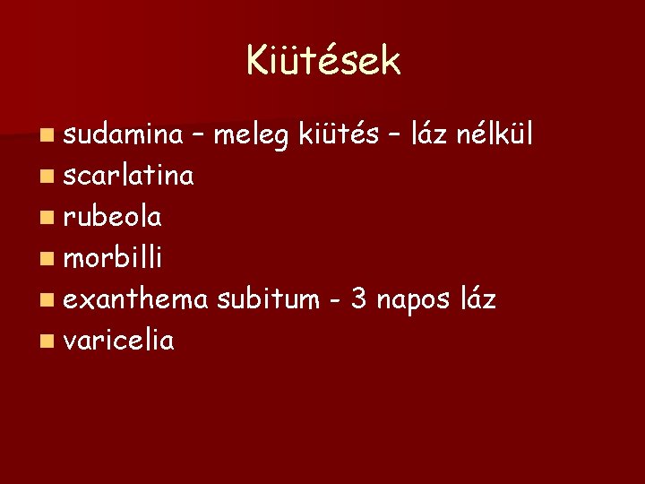 Kiütések n sudamina – meleg kiütés – láz nélkül n scarlatina n rubeola n