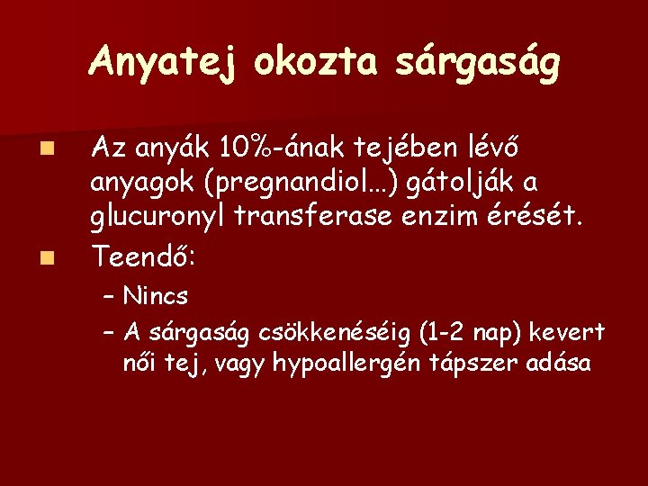 Anyatej okozta sárgaság n n Az anyák 10%-ának tejében lévő anyagok (pregnandiol…) gátolják a