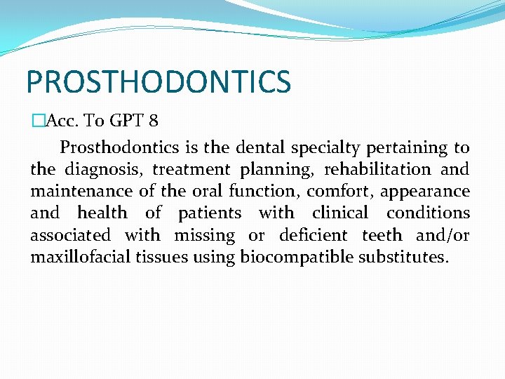 PROSTHODONTICS �Acc. To GPT 8 Prosthodontics is the dental specialty pertaining to the diagnosis,