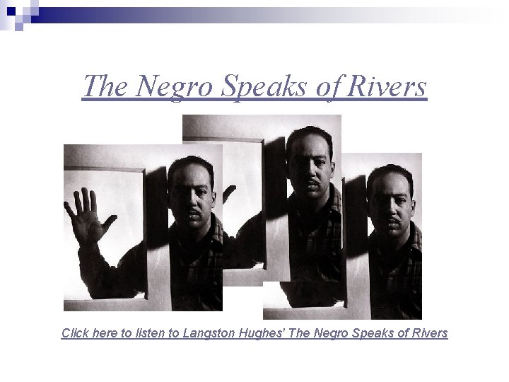 The Negro Speaks of Rivers Click here to listen to Langston Hughes' The Negro