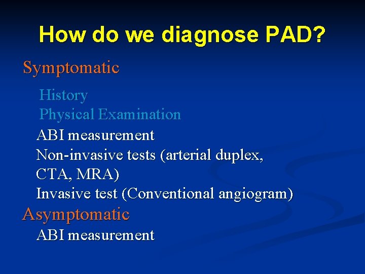 How do we diagnose PAD? Symptomatic History Physical Examination ABI measurement Non-invasive tests (arterial