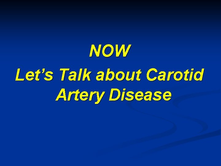 NOW Let’s Talk about Carotid Artery Disease 