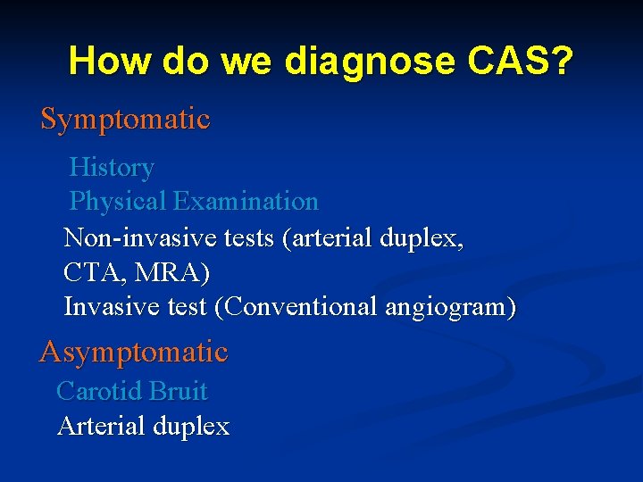 How do we diagnose CAS? Symptomatic History Physical Examination Non-invasive tests (arterial duplex, CTA,