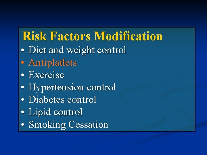 Risk Factors Modification • • Diet and weight control Antiplatlets Exercise Hypertension control Diabetes