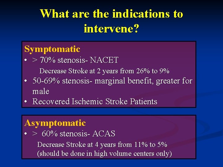 What are the indications to intervene? Symptomatic • > 70% stenosis- NACET Decrease Stroke