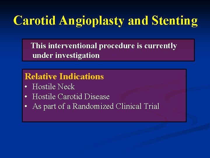 Carotid Angioplasty and Stenting This interventional procedure is currently under investigation Relative Indications •