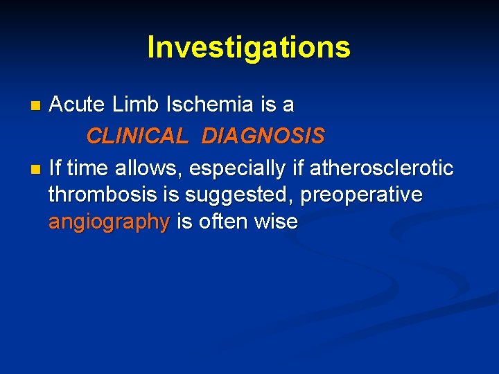 Investigations Acute Limb Ischemia is a CLINICAL DIAGNOSIS n If time allows, especially if