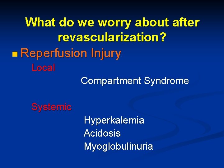 What do we worry about after revascularization? n Reperfusion Injury Local Compartment Syndrome Systemic