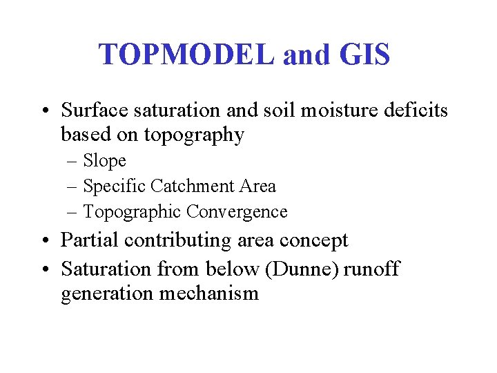 TOPMODEL and GIS • Surface saturation and soil moisture deficits based on topography –
