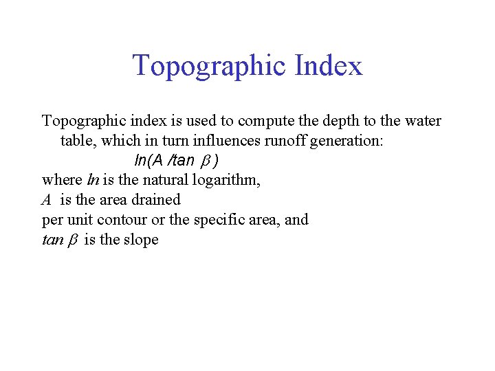 Topographic Index Topographic index is used to compute the depth to the water table,