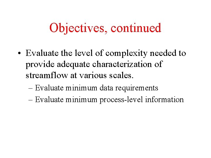 Objectives, continued • Evaluate the level of complexity needed to provide adequate characterization of