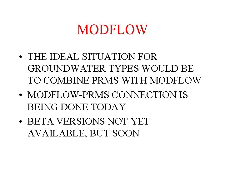 MODFLOW • THE IDEAL SITUATION FOR GROUNDWATER TYPES WOULD BE TO COMBINE PRMS WITH