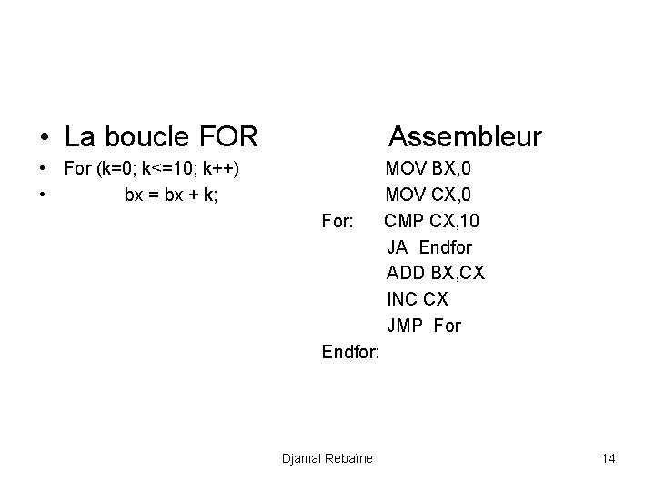  • La boucle FOR Assembleur • For (k=0; k<=10; k++) MOV BX, 0