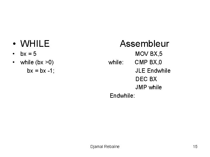  • WHILE Assembleur • bx = 5 MOV BX, 5 • while (bx