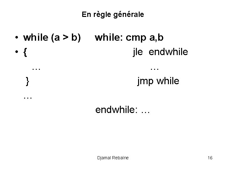 En règle générale • while (a > b) while: cmp a, b • {