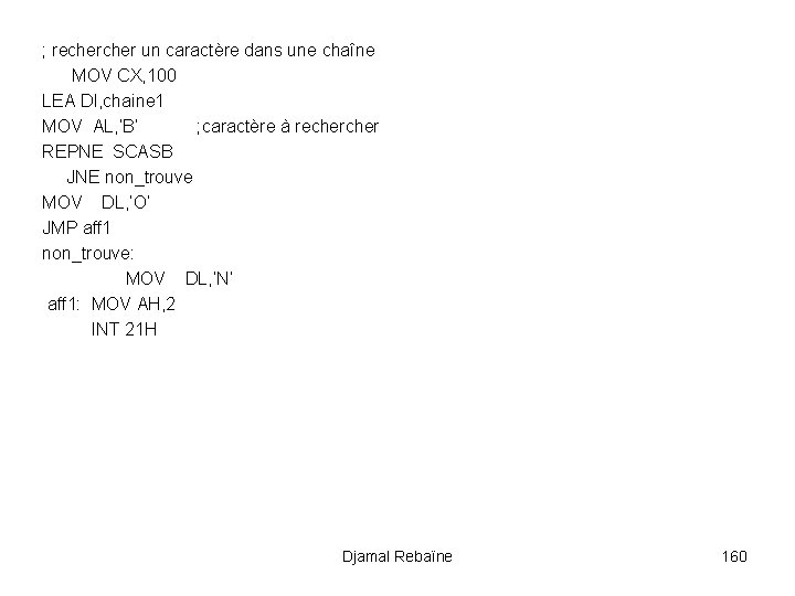 ; recher un caractère dans une chaîne MOV CX, 100 LEA DI, chaine 1